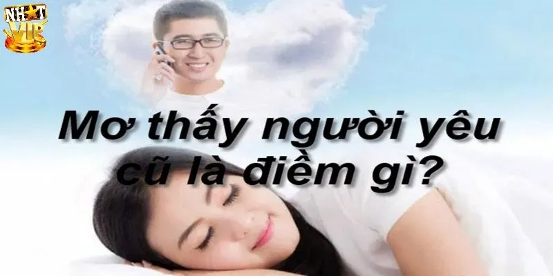 Mơ Thấy Người Yêu Cũ Là Điềm Gì, Đánh Số Lô Đề Nào Về Bờ?